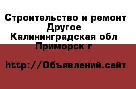 Строительство и ремонт Другое. Калининградская обл.,Приморск г.